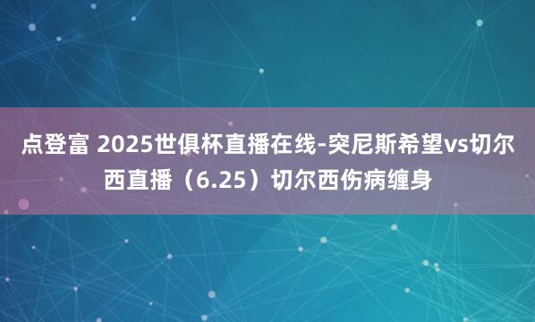点登富 2025世俱杯直播在线-突尼斯希望vs切尔西直播（6.25）切尔西伤病缠身