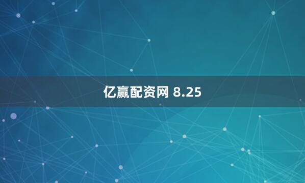亿赢配资网 8.25