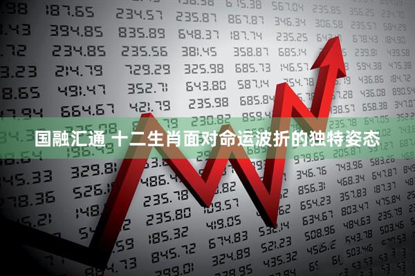 国融汇通 十二生肖面对命运波折的独特姿态
