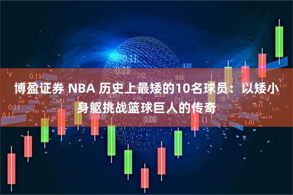 博盈证券 NBA 历史上最矮的10名球员：以矮小身躯挑战篮球巨人的传奇