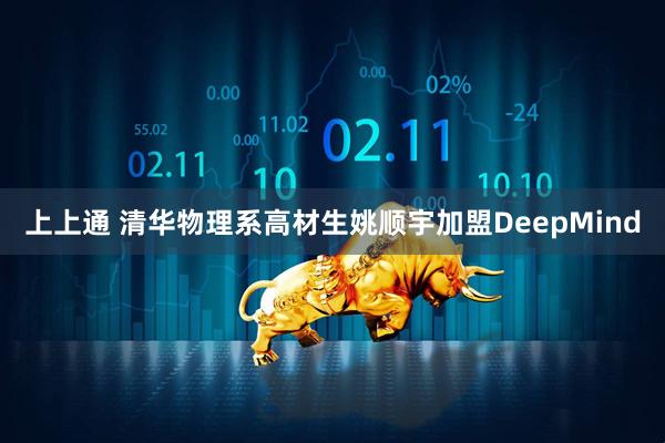 上上通 清华物理系高材生姚顺宇加盟DeepMind