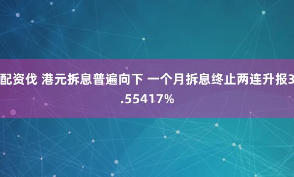 配资伐 港元拆息普遍向下 一个月拆息终止两连升报3.55417%